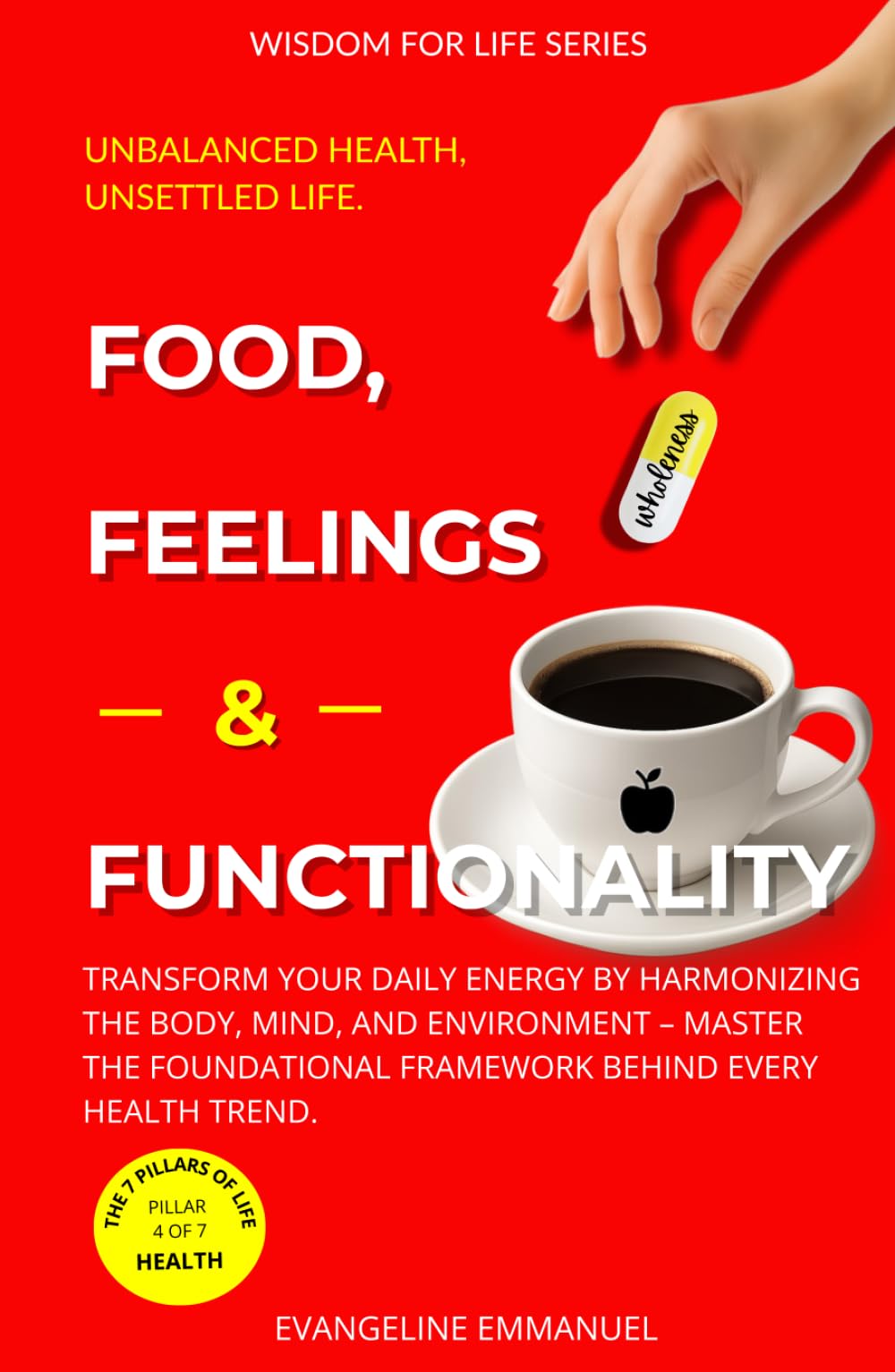 Food, Feelings & Functionality: Transform your Daily Energy by Harmonizing the Body, Mind, and Environment – Master the Foundational Framework behind every Health Trend. (Wisdom for Life)