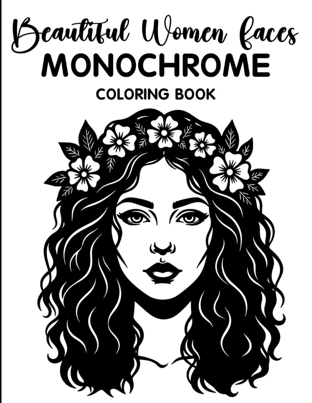 Beautiful Women Faces Monochrome Coloring Book: Relaxing Grayscale Coloring Pages with Elegant Female Portraits, Feminine Beauty, Soft Aesthetic Art, and Mindful Stress Relief for Teens & Adults