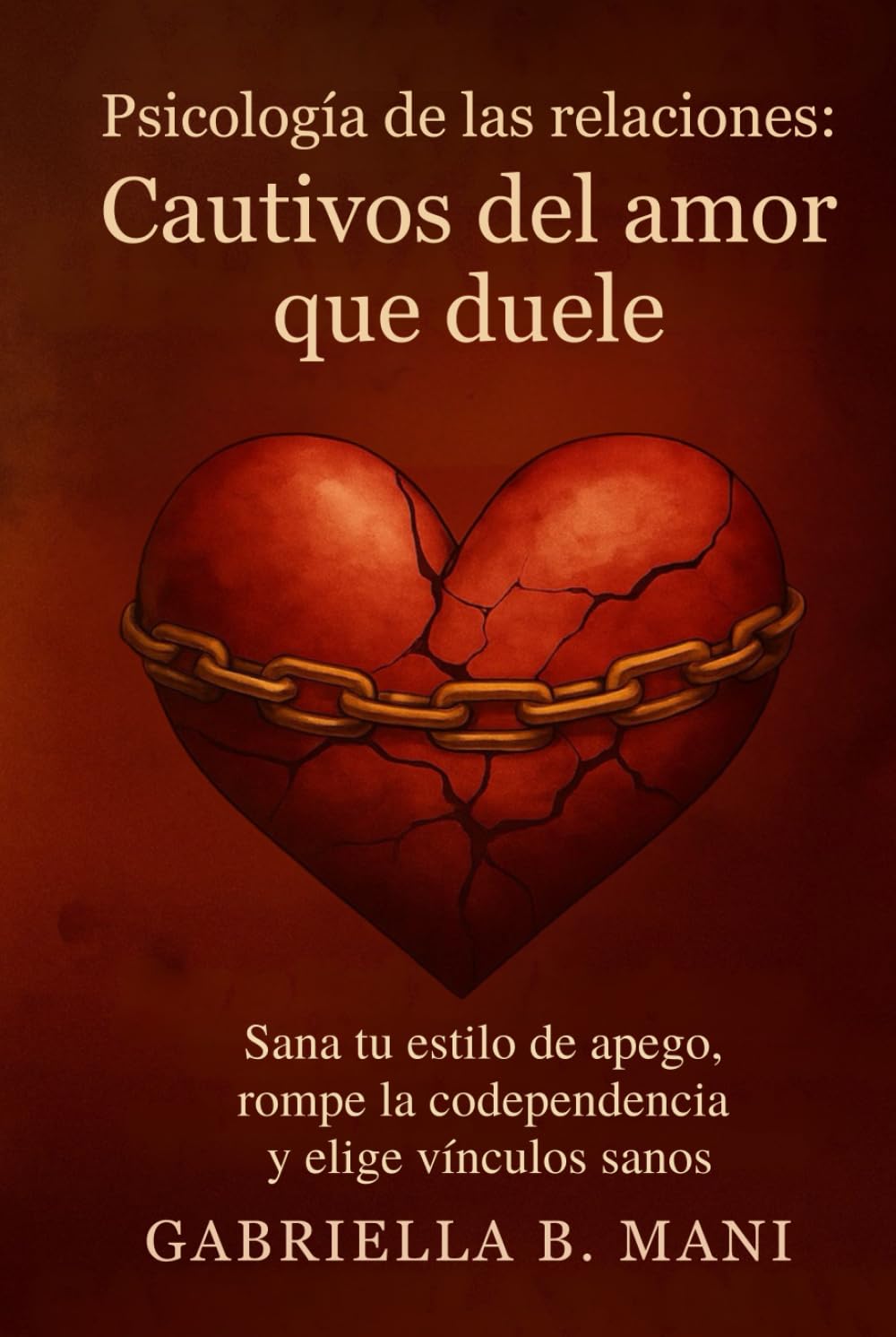 Independently Published Psicología De Las Relaciones – Cautivos Del Amor Que Duele: Sana Tu Estilo De Apego, Rompe La Codependencia Y Elige Vínculos Sanos