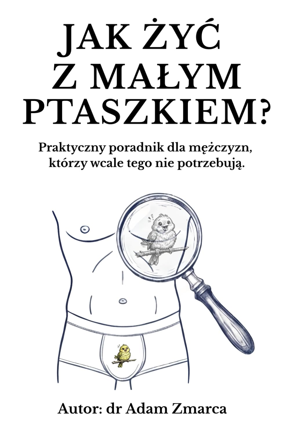 Jak żyć z małym ptaszkiem?: Zabawny pomysł na prezent dla Mężczyzny, Męża, Brata, Szwagra, Chłopaka, Kolegi, Przyjaciela z dystansem do siebie i z ... / notes / zeszyt, który wygląda jak książka