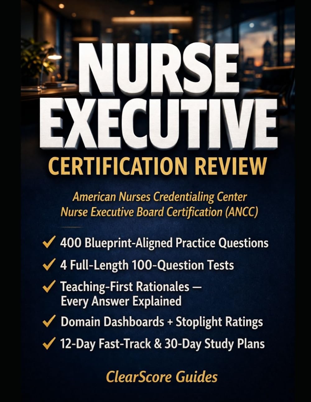 NURSE EXECUTIVE CERTIFICATION REVIEW FOR THE ANCC NE-BC: ANCC NE-BC Exam Prep with 400 Practice Questions, 4 Full-Length Tests, Blueprint-Aligned Rationales, and Executive Decision Training