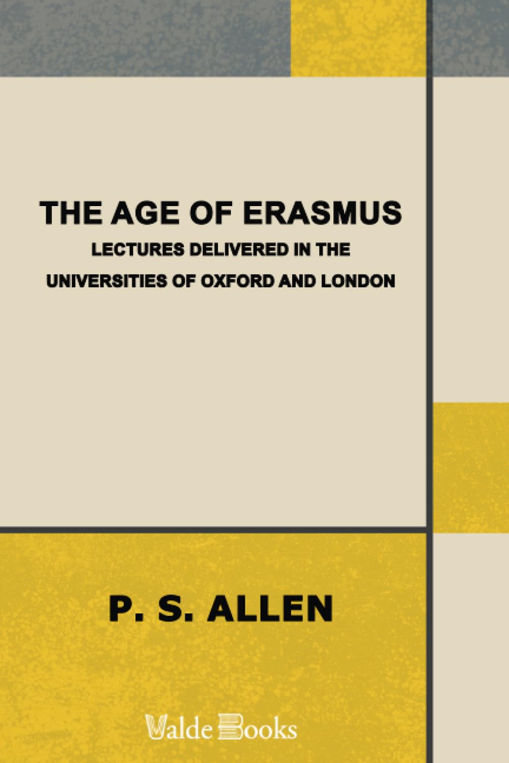The Age of Erasmus. Lectures Delivered in the Universities of Oxford and London