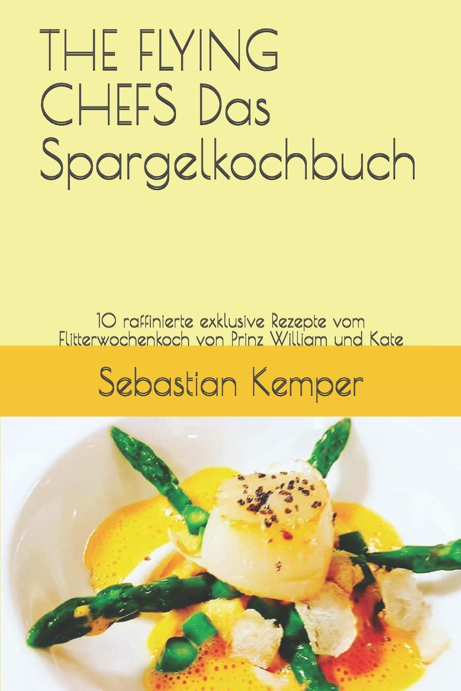 THE FLYING CHEFS Das Spargelkochbuch: 10 raffinierte exklusive Rezepte vom Flitterwochenkoch von Prinz William und Kate: 65 (Flying Chefs Rezepte)