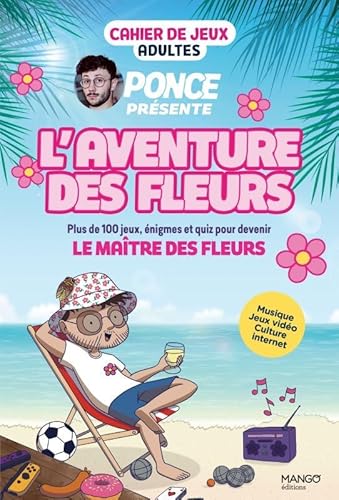 Cahier de jeux - L'aventure des Fleurs : plus de 100 jeux pour s amuser avec Ponce !: Musique, jeux vidéo, culture internet