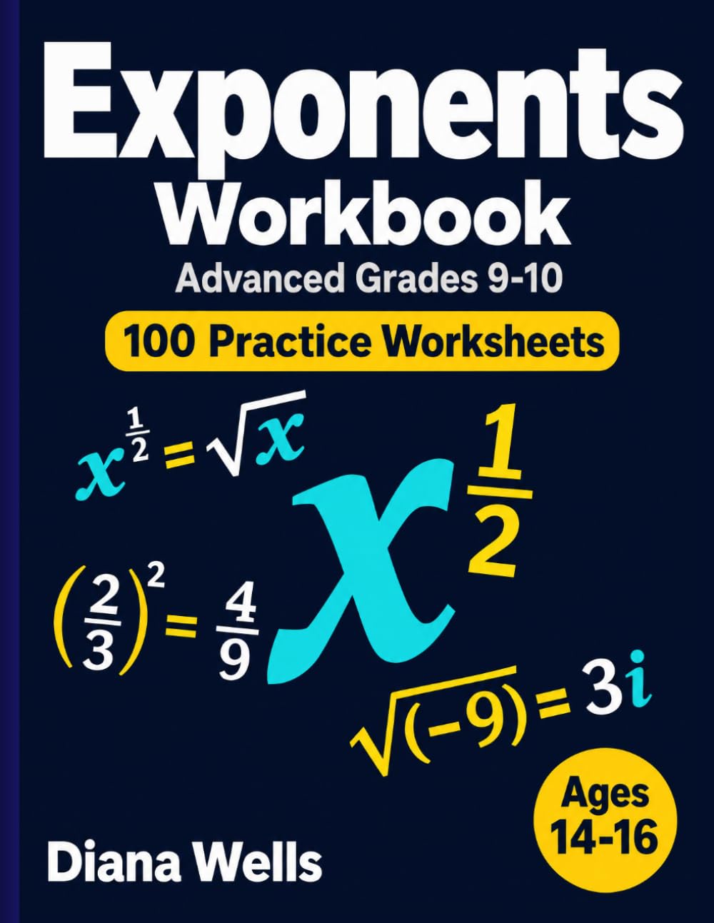 Exponents Workbook: Advanced Grades 9-10 — 100 Practice Worksheets with Answer Key — Fractional Bases and Exponents, Radicals, Mixed Exponents, and Imaginary Results