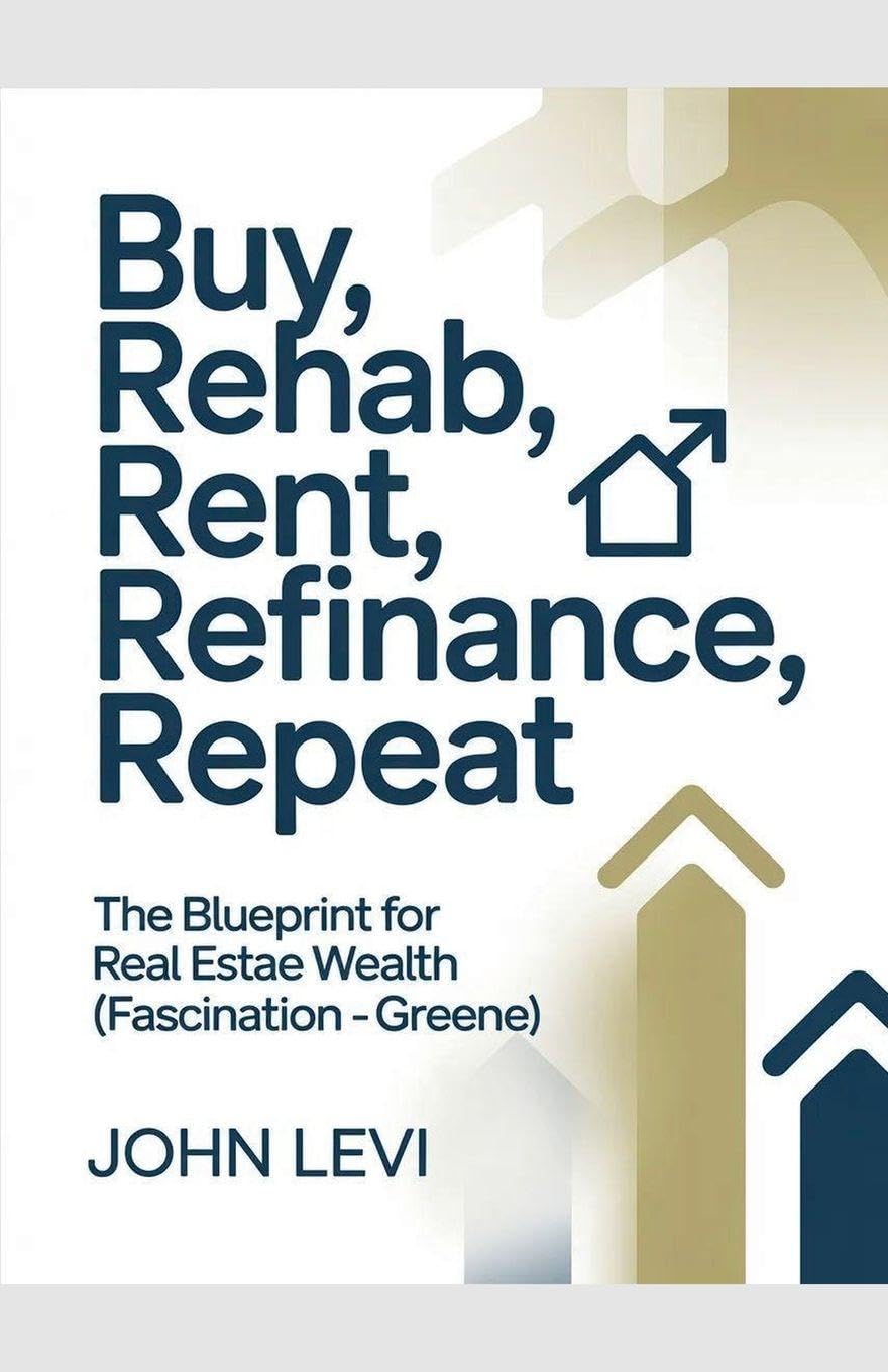 Buy, Rehab, Rent, Refinance, Repeat- The Blueprint for Real Estae Wealth (Fascination - Greene)