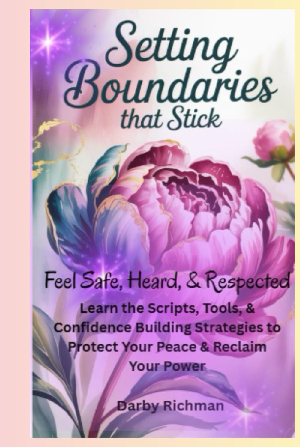 Setting Boundaries that Stick: Feel Safe, Heard & Respected: Learn the Scripts, Tool & Confidence Building Strategies to Protect Your Peace & Reclaim ... Self: A Guided Self-Healing Series for Women)
