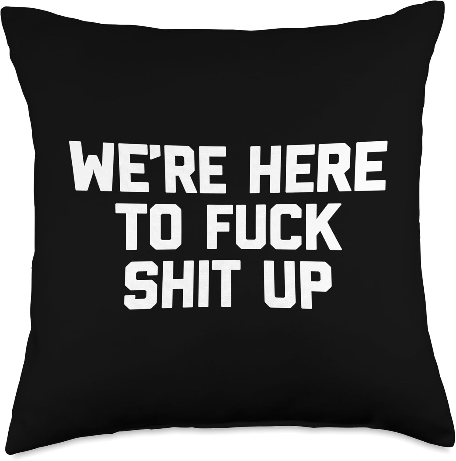 Funny Shirt With Saying & Funny T-Shirts We're Here To Fuck Shit Up T-Shirt Funny Saying Sarcastic Throw Pillow, 18x18, Multicolor