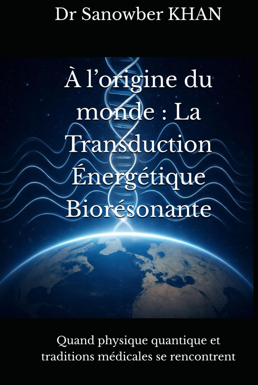À l’origine du monde : La Transduction Énergétique Biorésonante: Quand physique quantique et traditions médicales se rencontrent