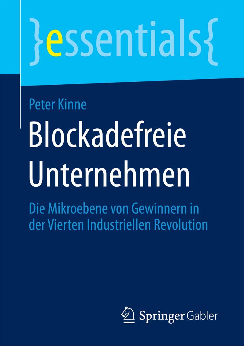 Blockadefreie Unternehmen: Die Mikroebene von Gewinnern in der Vierten Industriellen Revolution (essentials)