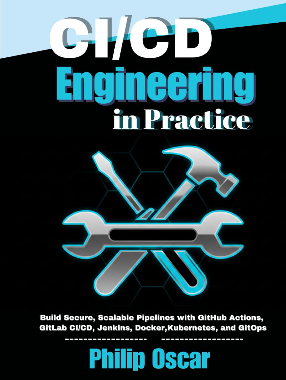 CI/CD Engineering in Practice: Build Secure, Scalable Pipelines with GitHub Actions, GitLab CI/CD, Jenkins, Docker, Kubernetes, and GitOps