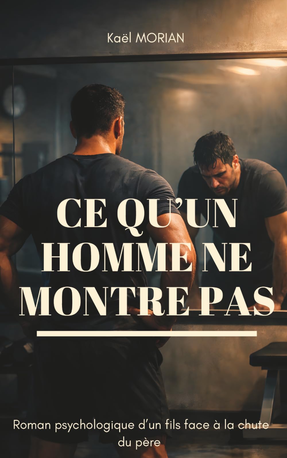 CE QU’UN HOMME NE MONTRE PAS : Roman psychologique d’un fils face à la chute du père: Ce que les hommes taisent, ce que les femmes portent, les leçons ... garçons apprennent en regardant FORGE ALPHA.