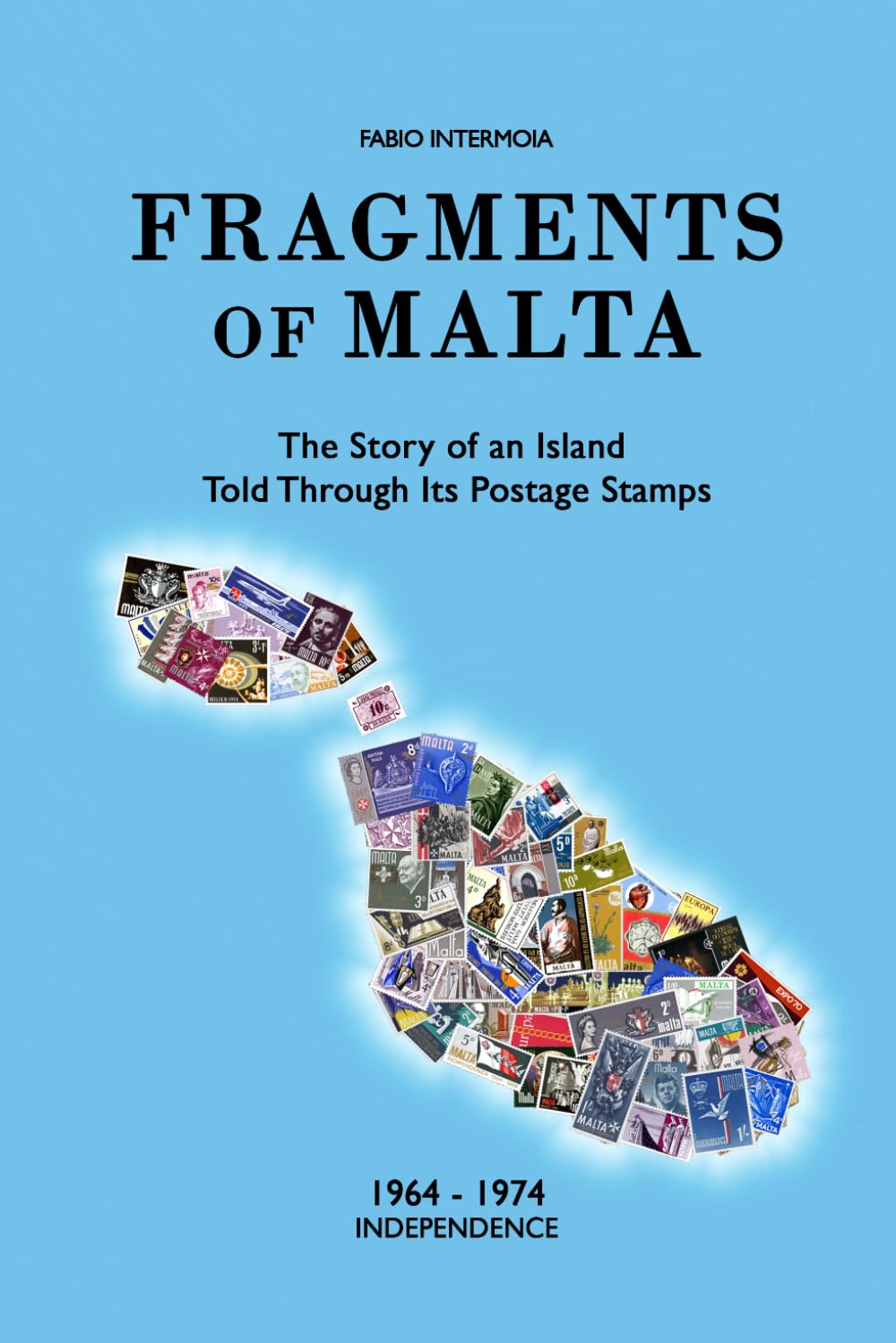 Fragments of Malta (1964-1974): The Story of an Island Told Through Its Postage Stamps: 4 (Frammenti di Malta)