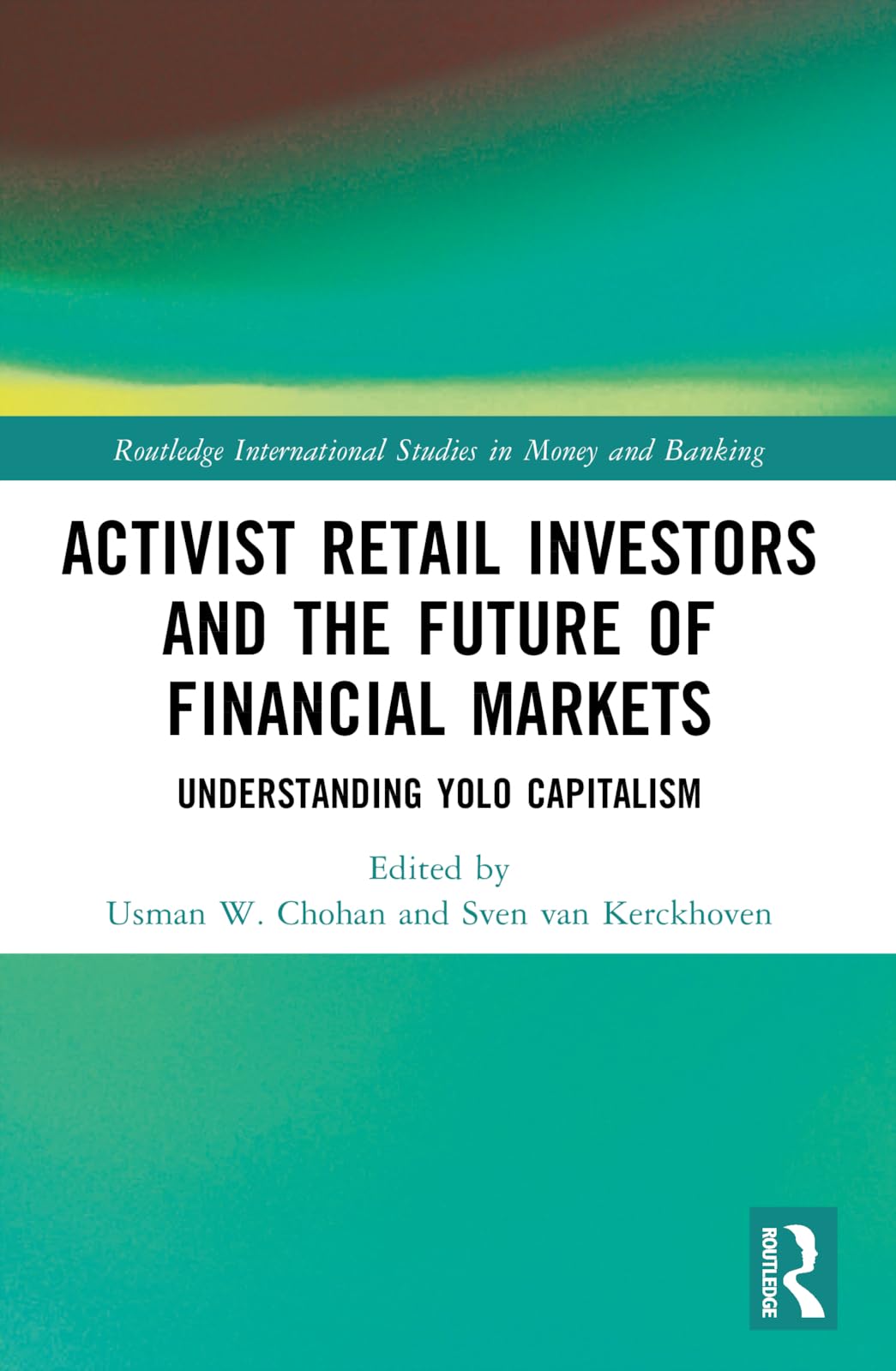 Activist Retail Investors and the Future of Financial Markets: Understanding YOLO Capitalism (Routledge International Studies in Money and Banking)