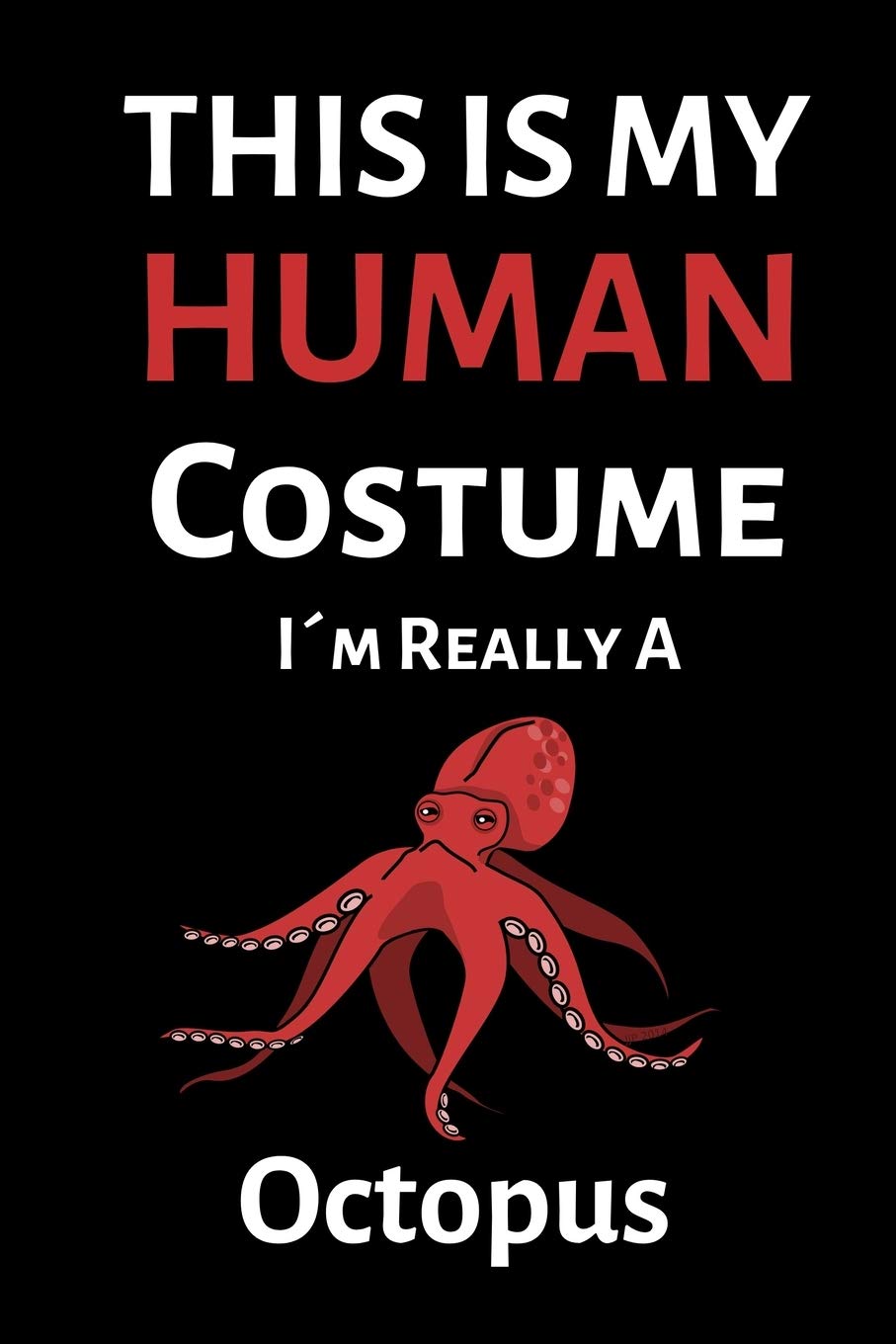 This Is My Human Costume I'M Really A Octopus: Great Notebook For Octopus Lovers Octopus Friends And Animal Lovers | 6 x 9 | 120 Pages | Journal Diary ... As Ideas And Sketches Find Their Place here