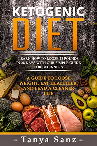 Ketogenic Diet: Learn How To Lose 28 Pounds In 28 Days With Our Simple  Guide For