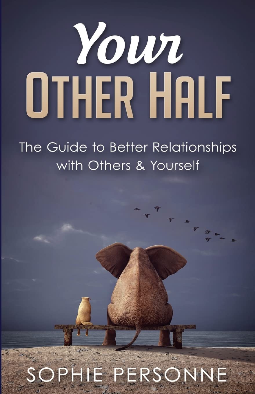 Your Other Half: The Guide to Better Relationships with Others & Yourself: 1 (Relationship Advice Books)