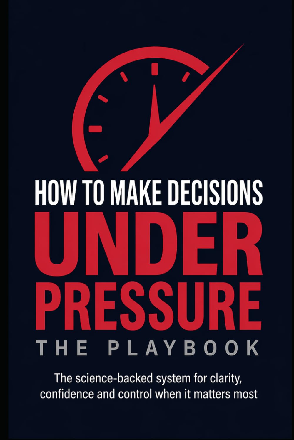 How to Make Decisions Under Pressure: The Playbook