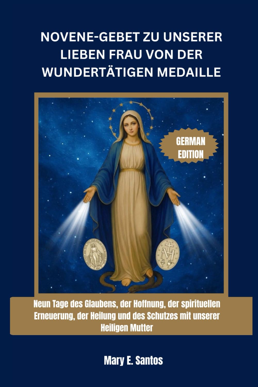NOVENE-GEBET ZU UNSERER LIEBEN FRAU VON DER WUNDERTÄTIGEN MEDAILLE: Neun Tage des Glaubens, der Hoffnung, der spirituellen Erneuerung, der Heilung und des Schutzes mit unserer Heiligen Mutter