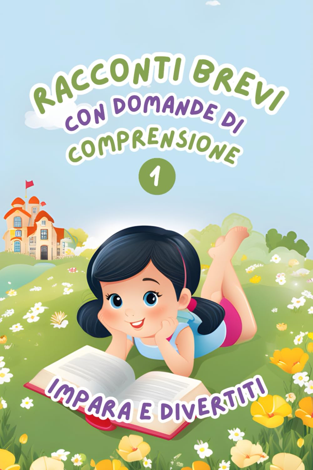 Racconti Brevi con Domande di Comprensione 1: Impara e Divertiti. Storie facili e divertenti per migliorare la comprensione della lettura per bambini dai 6 agli 8 anni (Leggere, Capire e Pensare)