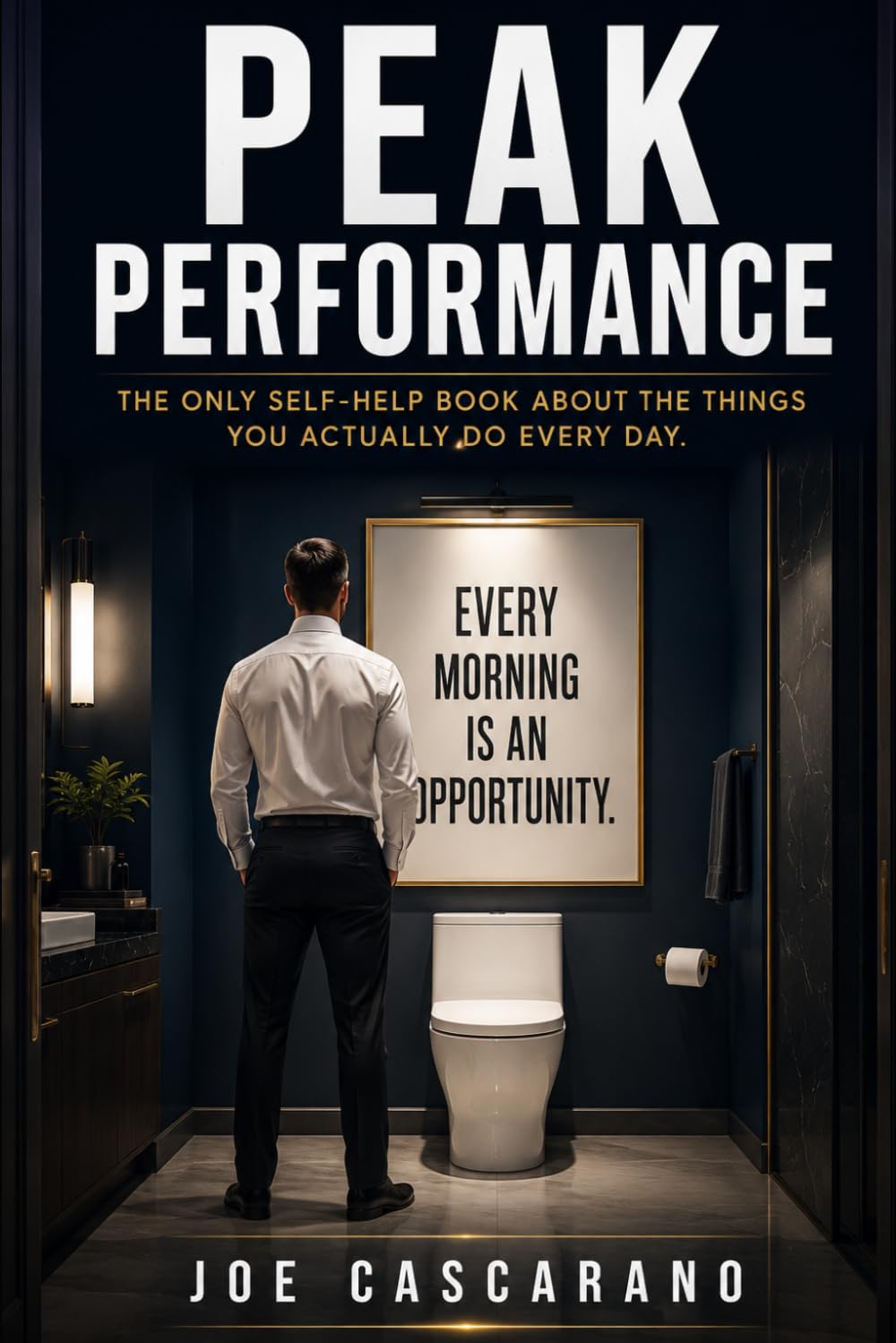 PEAK PERFORMANCE: The Only Self-Help Book About the Things You Actually Do Every Day And No One Has Ever Encouraged You to Improve