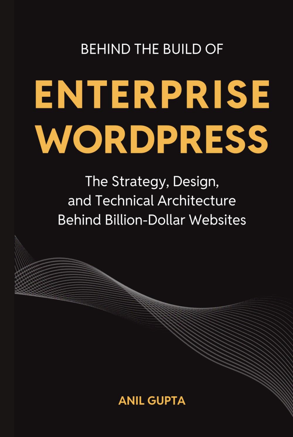 BEHIND THE BUILD OF ENTERPRISE WORDPRESS: The Strategy, Design, and Technical Architecture Behind Billion-Dollar Websites