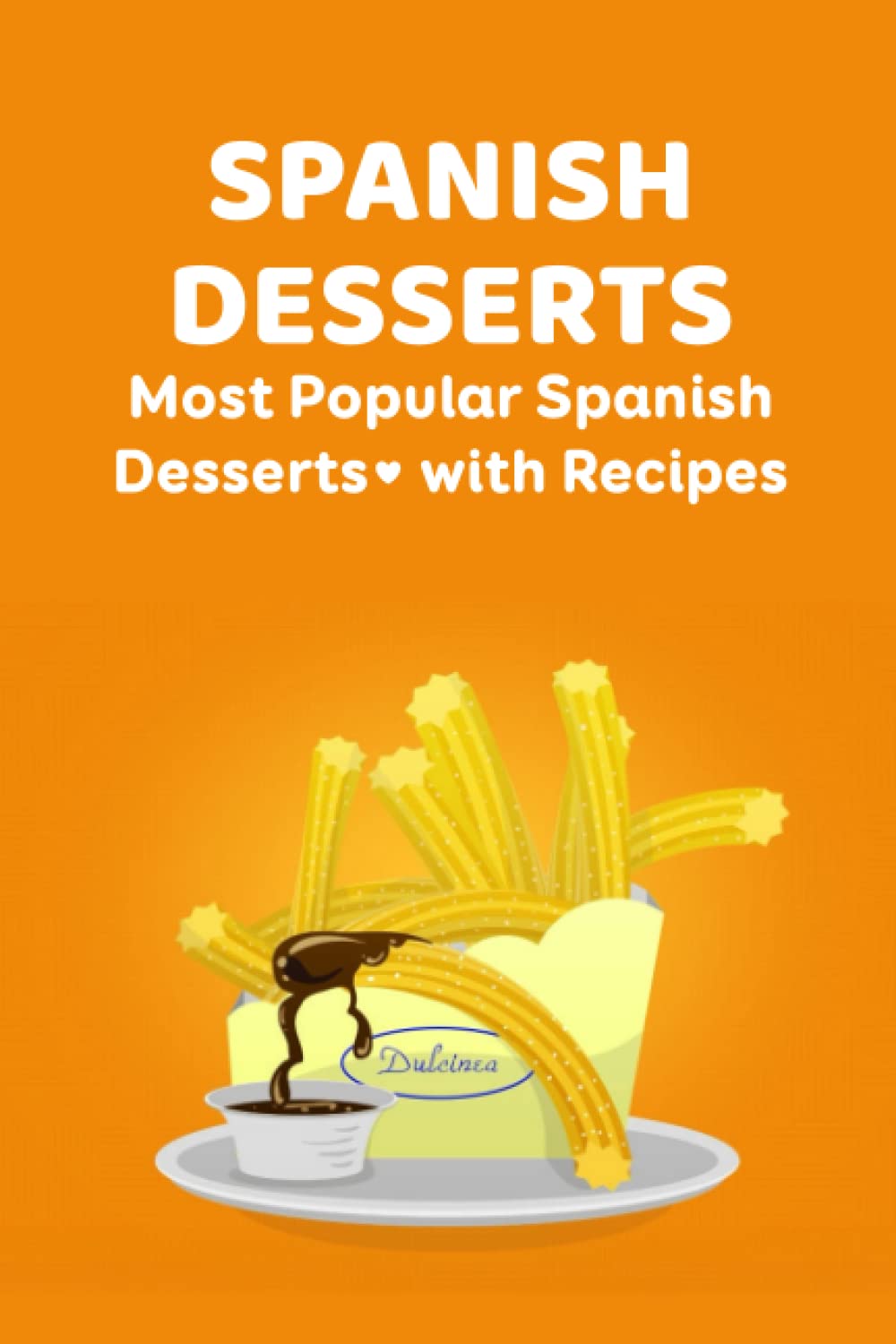 Spanish Desserts: Most Popular Spanish Desserts with Recipes: Spanish Desserts to Satisfy Your Sweet Tooth