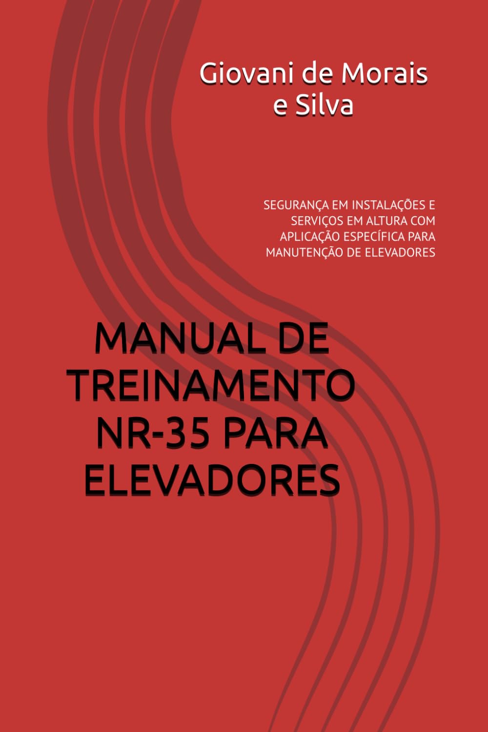 MANUAL DE TREINAMENTO NR-35 PARA ELEVADORES: SEGURANÇA EM INSTALAÇÕES E SERVIÇOS EM ALTURA COM APLICAÇÃO ESPECÍFICA PARA MANUTENÇÃO DE ELEVADORES