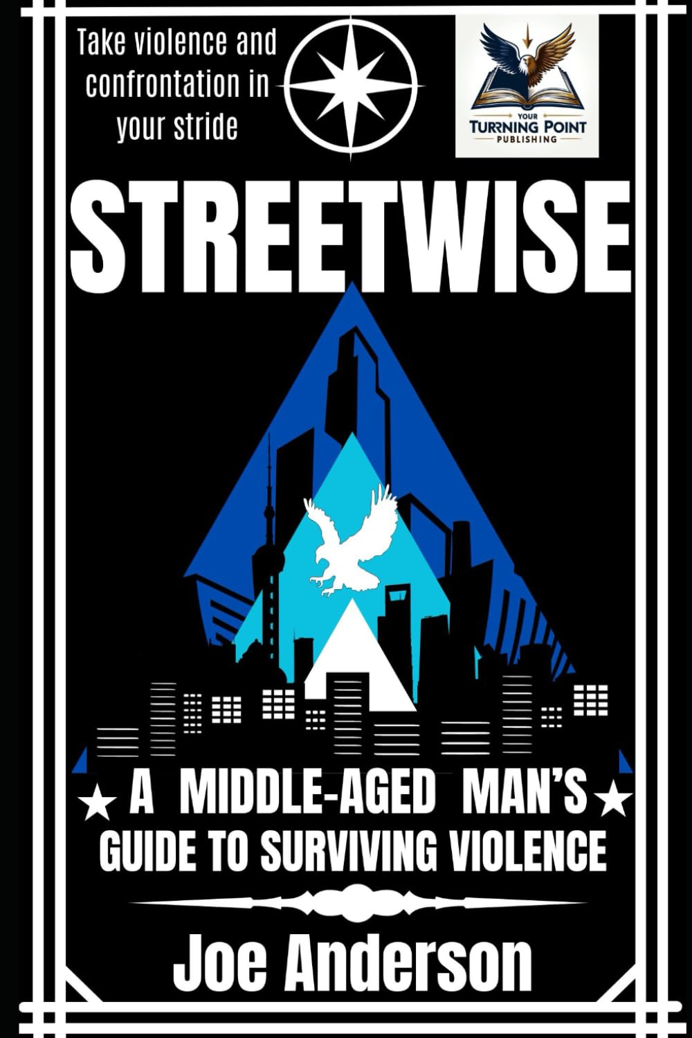 Streetwise: A Middle-Aged Man's Guide to Surviving Violence: Take violence and confrontation in your stride