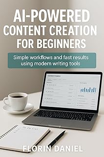 AI-Powered Content Creation For Beginners: Simple workflows and fast results using modern writing tools