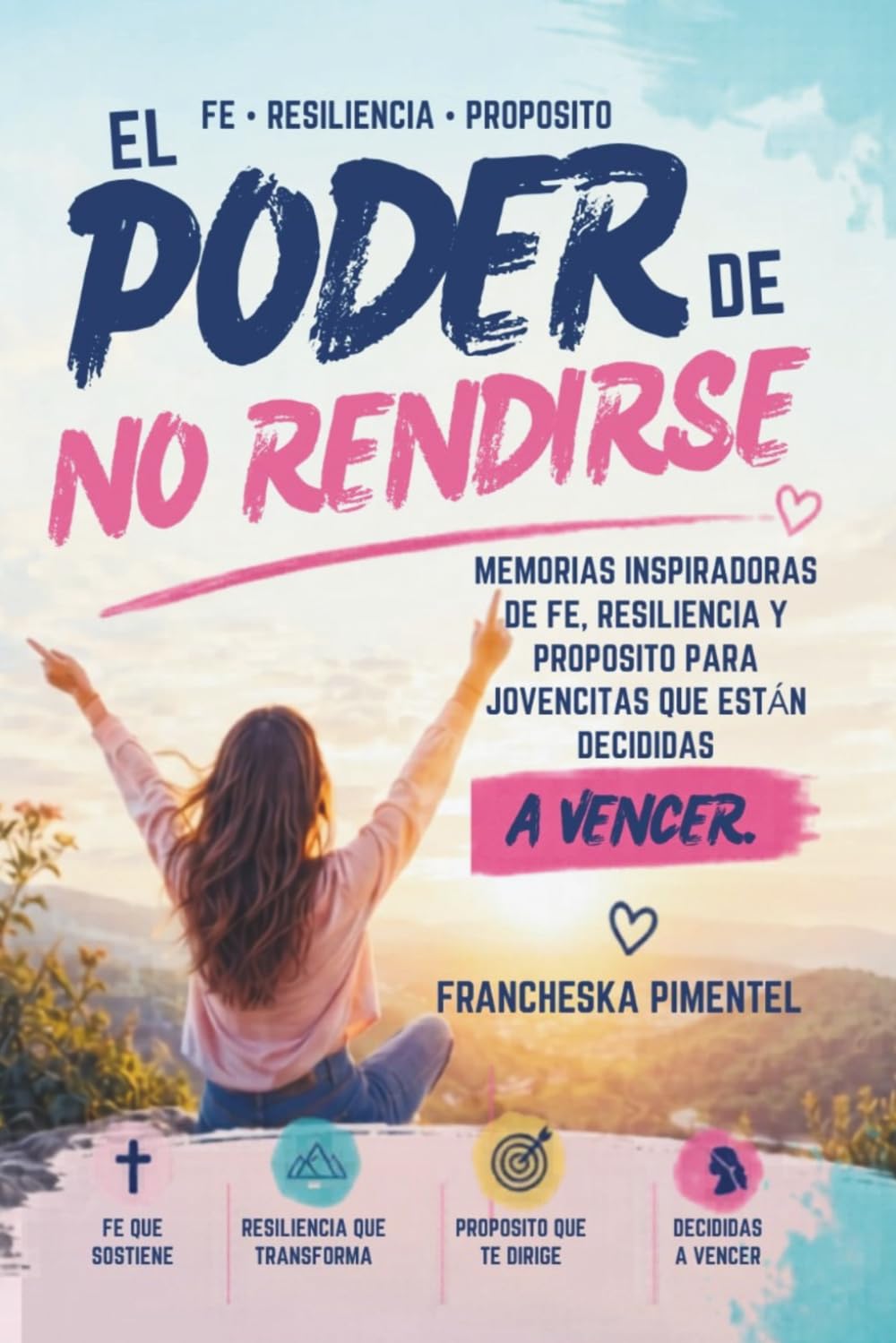 El Poder de no Rendirse: Memorias inspiradoras de fe, resilencia y propósito para jovencitas que están decididas a vencer