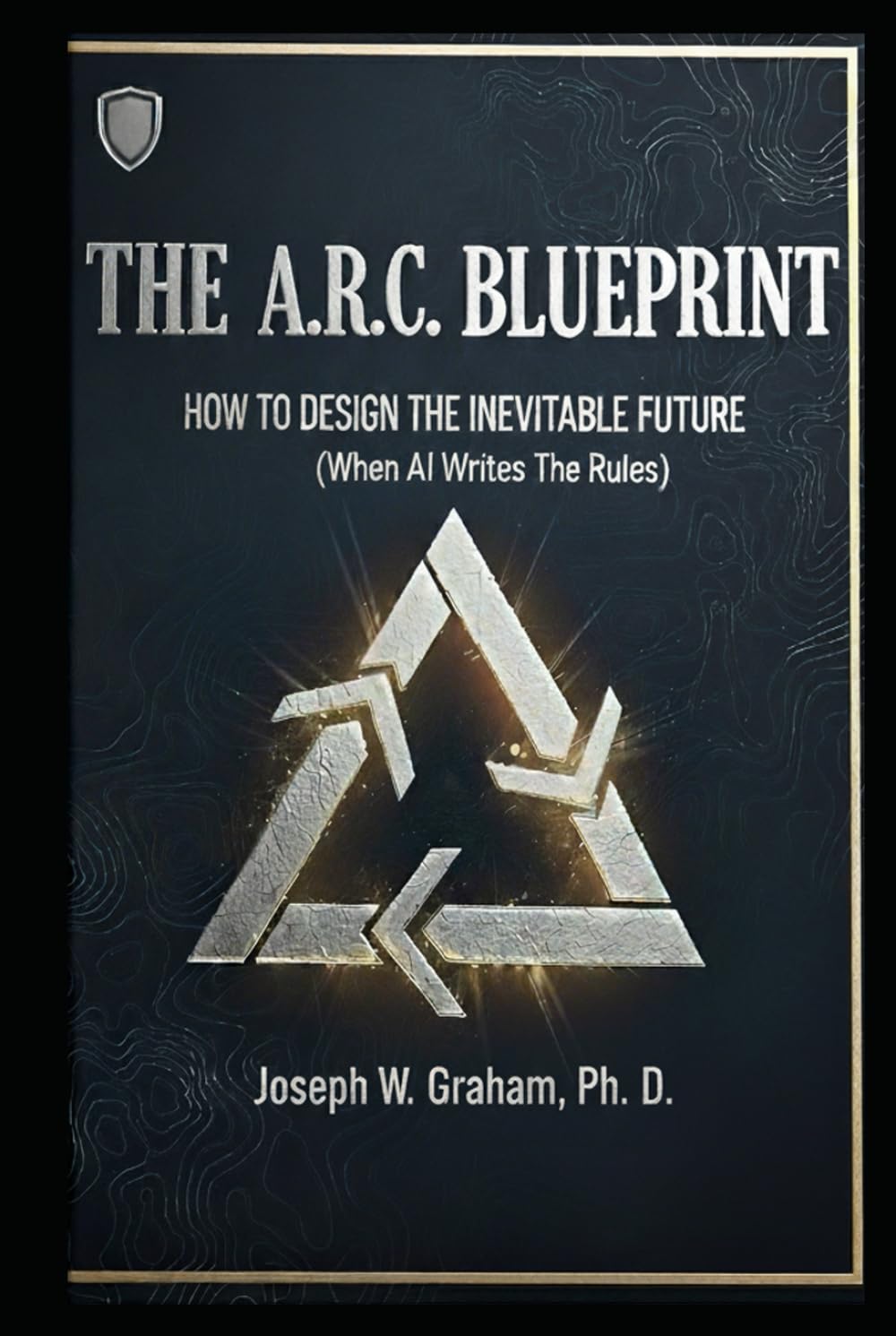 The A.R.C. Blueprint: How to Design the Inevitable Future (When Ai Writes the Rules)