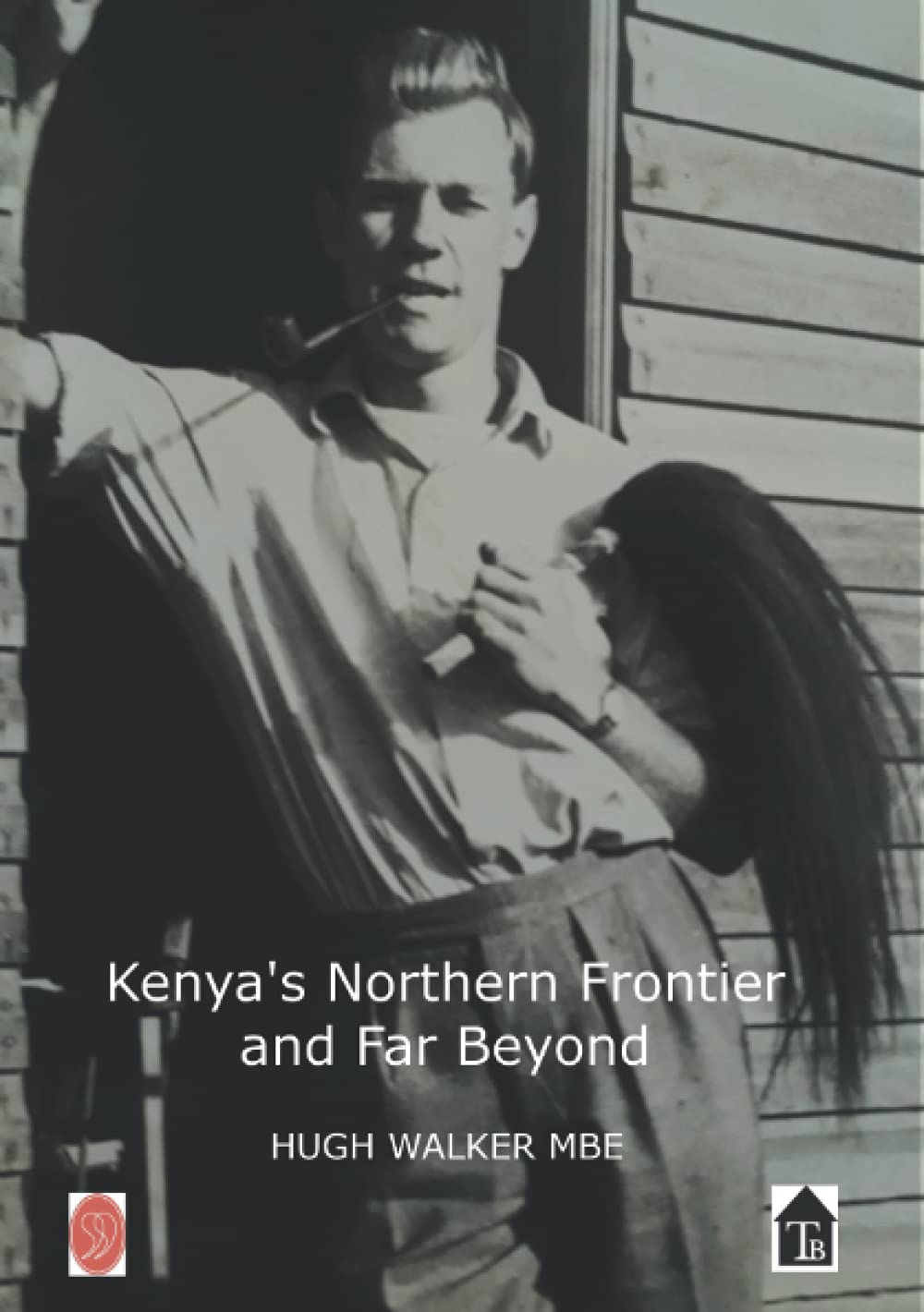 Kenya's Northern Frontier and Far Beyond: Memoirs of a District Officer