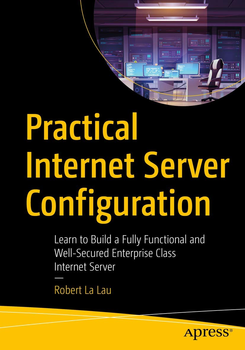 Practical Internet Server Configuration: Learn to Build a Fully Functional and Well-Secured Enterprise Class Internet Server (English Edition)