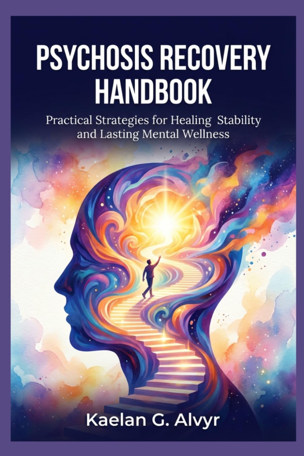 Psychosis Recovery Handbook: Practical Strategies for Healing Stability and Lasting Mental Wellness