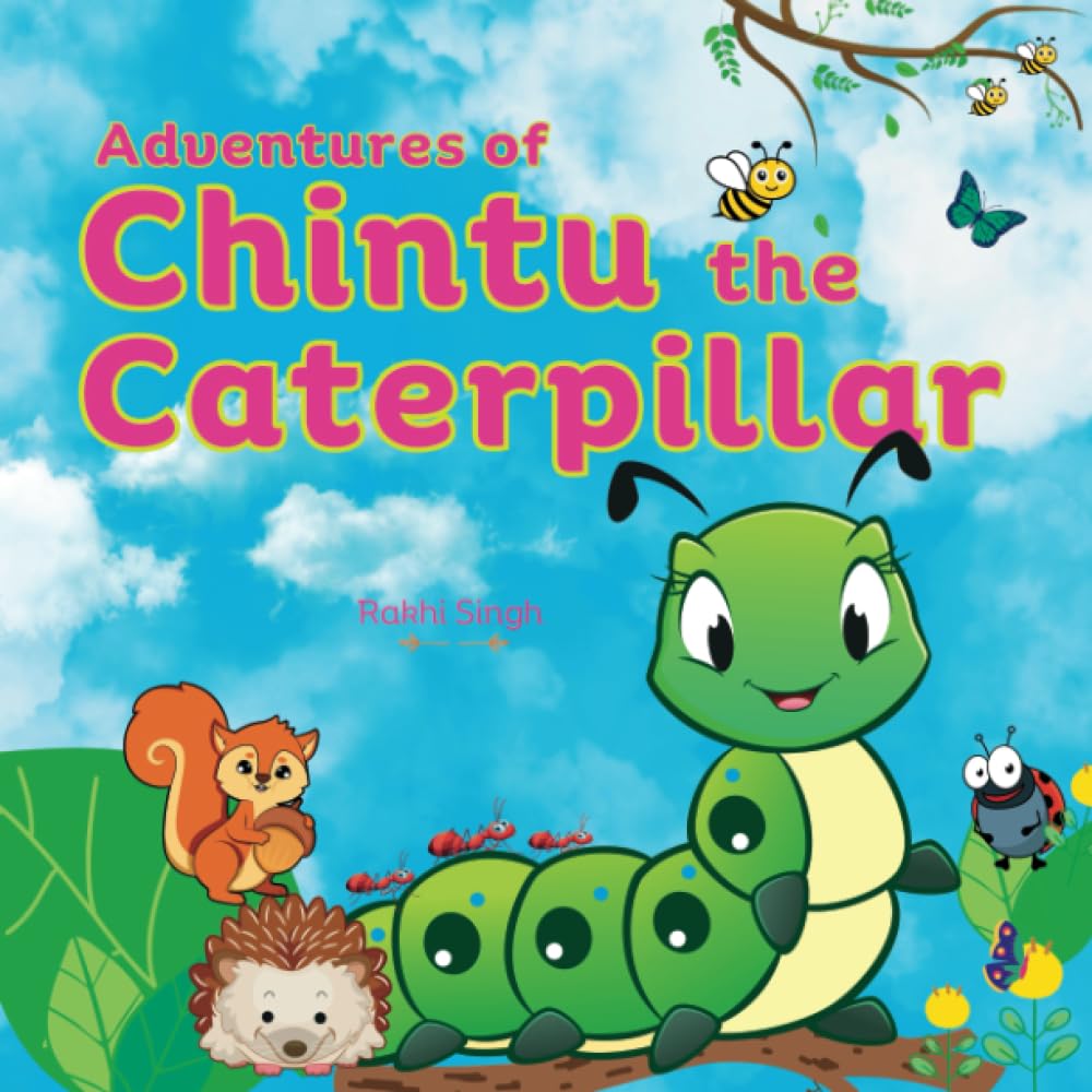 Adventures Of Chintu The Caterpillar: A heartwarming story of curiosity, exploration, forming new friendship and praising others with short rhymes