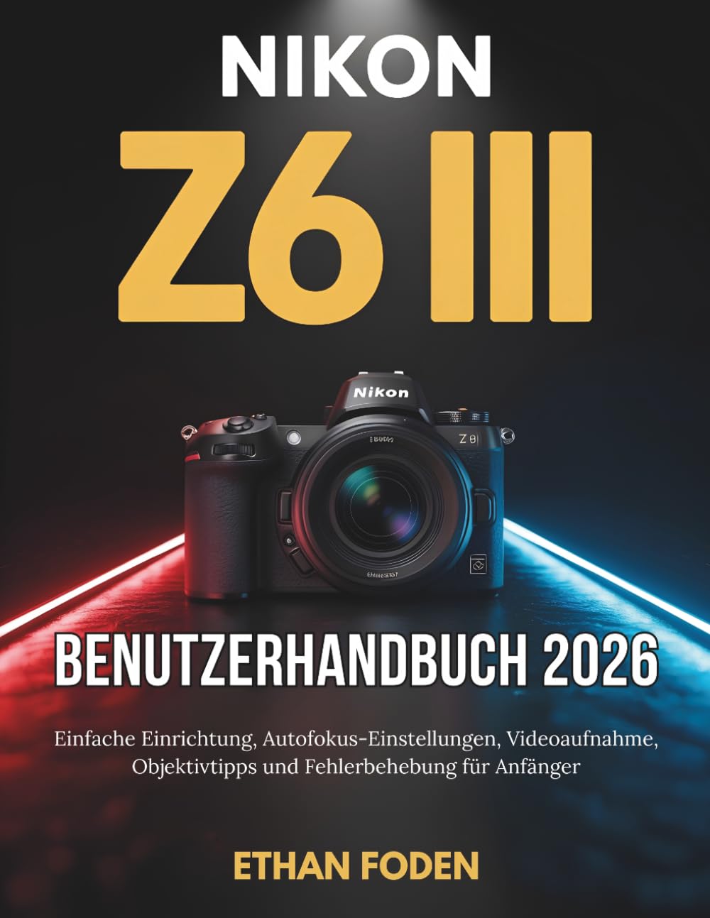 Nikon Z6 III Benutzerhandbuch 2026: Einfache Einrichtung, Autofokus-Einstellungen, Videoaufnahme, Objektivtipps und Fehlerbehebung für Anfänger