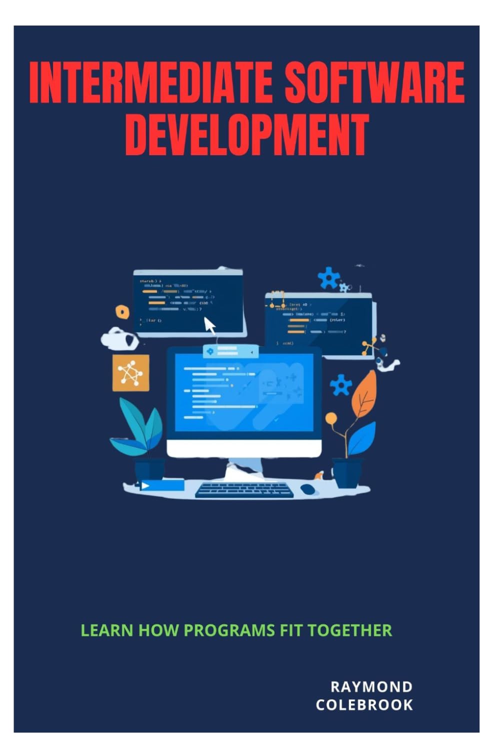 Intermediate Software Development: Learn How Programs Fit Together