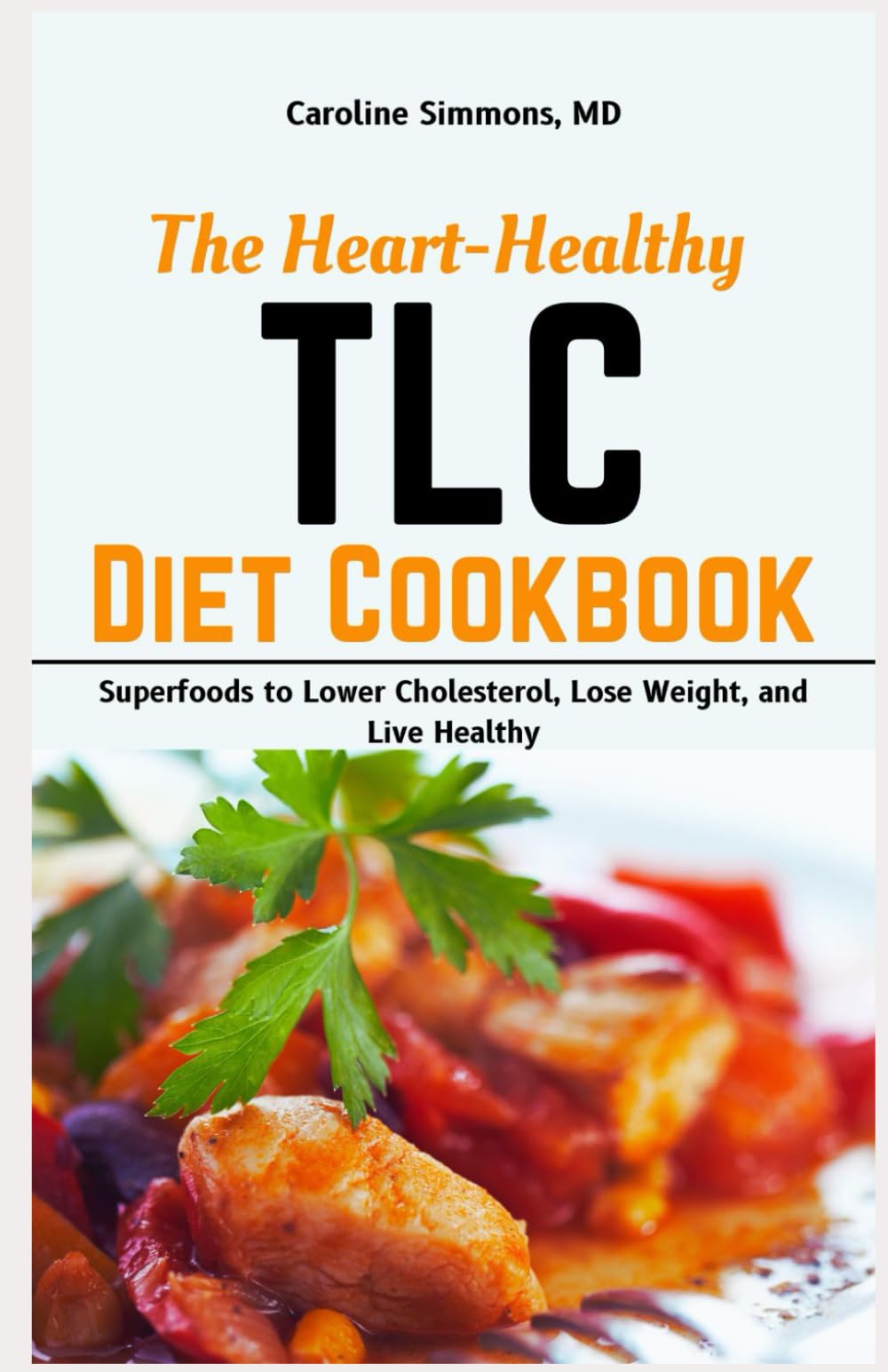 The Heart-healthy TLC Diet Cookbook: Superfoods to Lower Cholesterol, Lose Weight, and Live Healthy