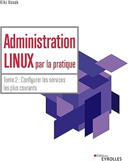Administration Linux par la pratique - Tome 2: Configurer les services les plus courants (Blanche)