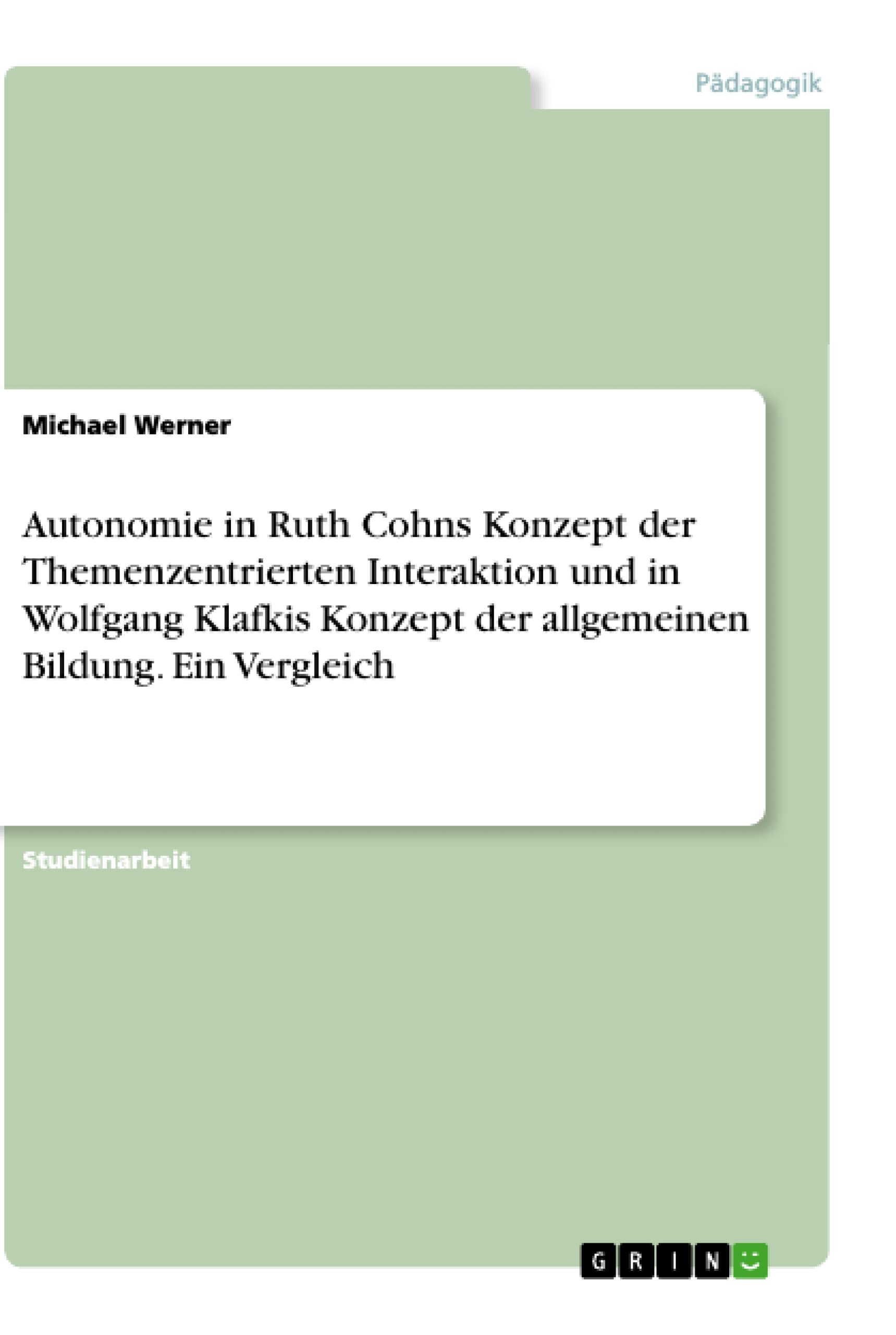 Autonomie in Ruth Cohns Konzept der Themenzentrierten Interaktion und in Wolfgang Klafkis Konzept der allgemeinen Bildung. Ein Vergleich