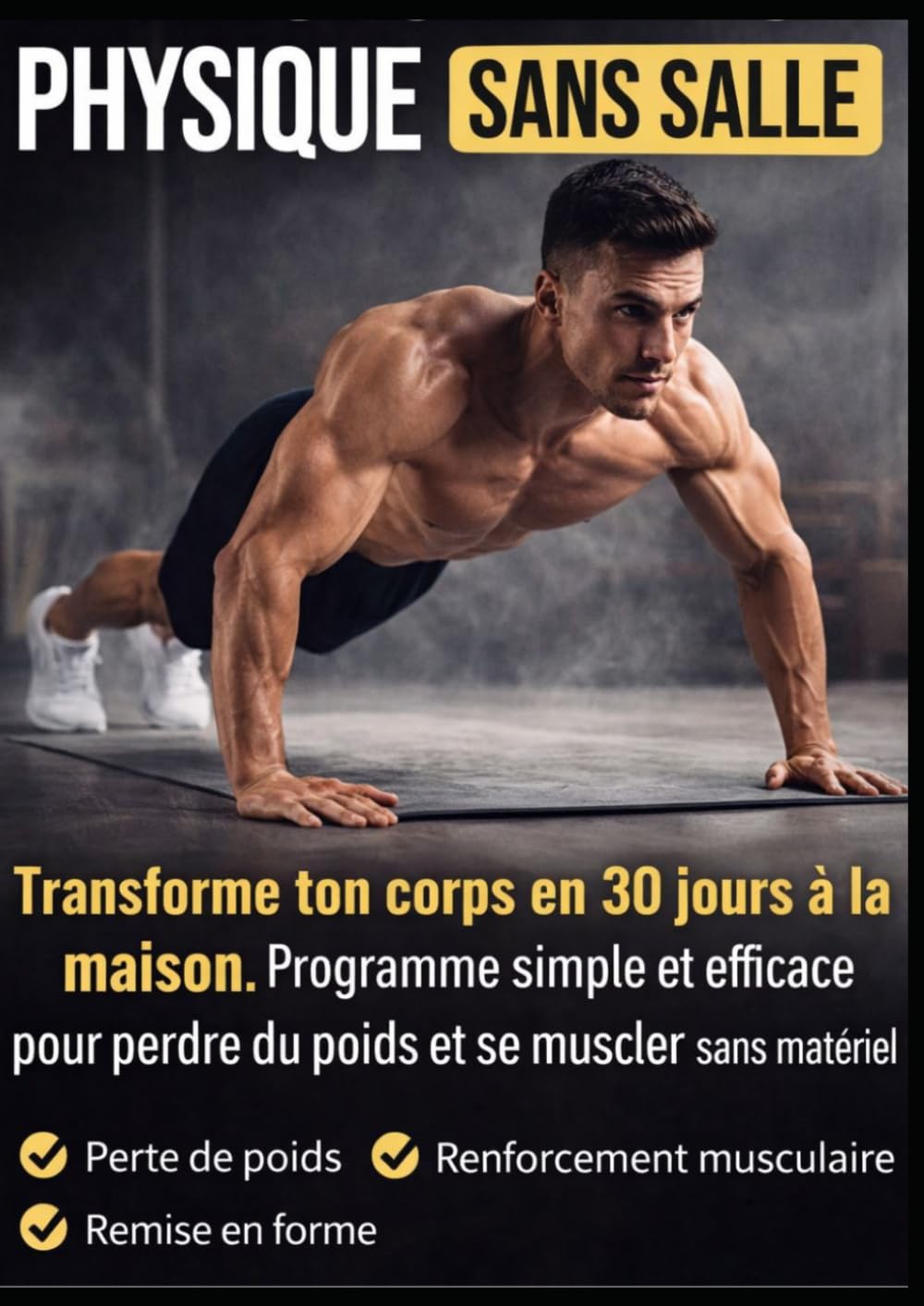 TRANSFORMATION PHYSIQUE SANS SALLE: Transforme ton corps en 30 jours à la maison – Programme simple et efficace pour perdre du poids et se muscler sans matériel