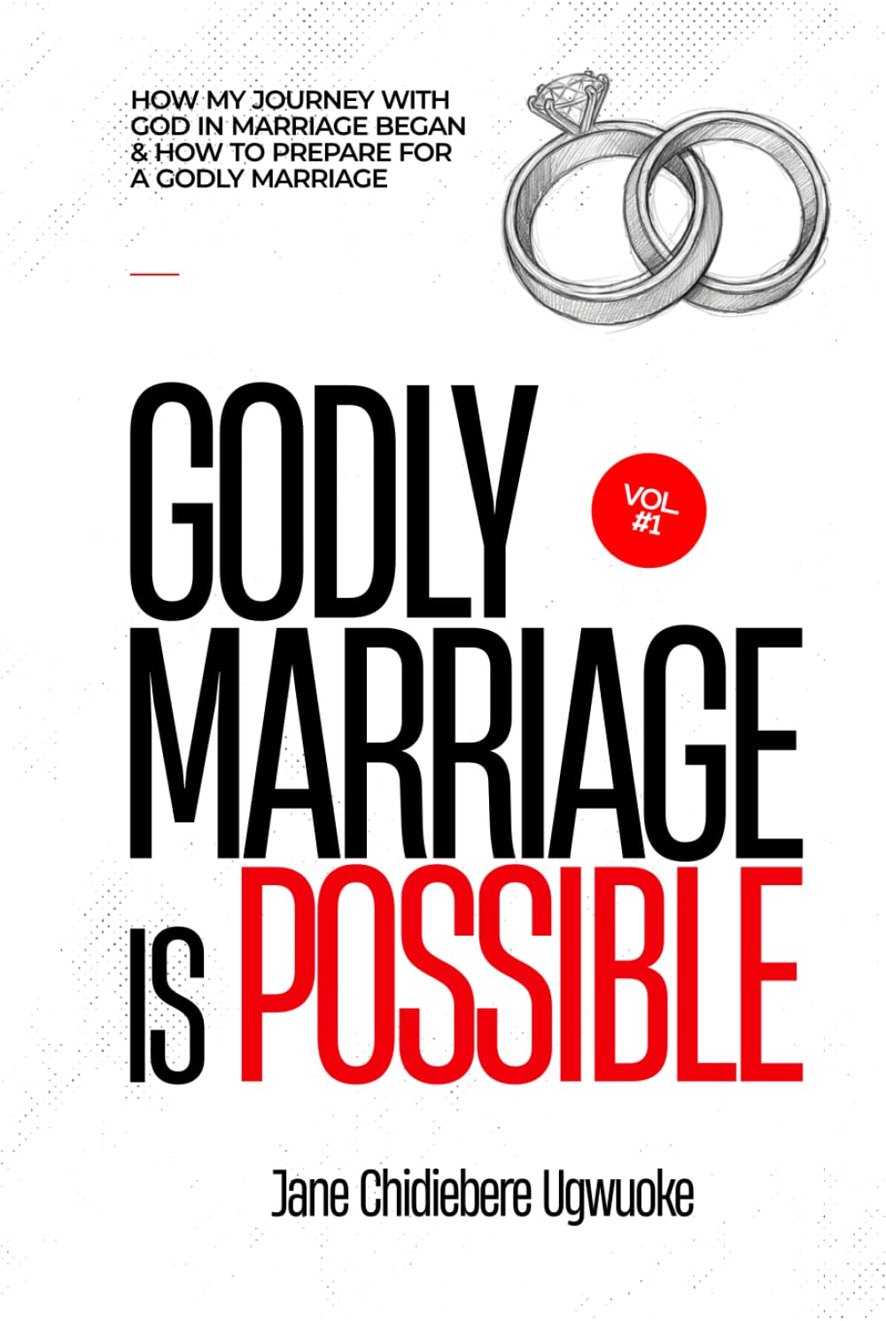 GODLY MARRIAGE IS POSSIBLE: How My Journey with God in Marriage Began & How To Prepare For a Godly Marriage Volume 1