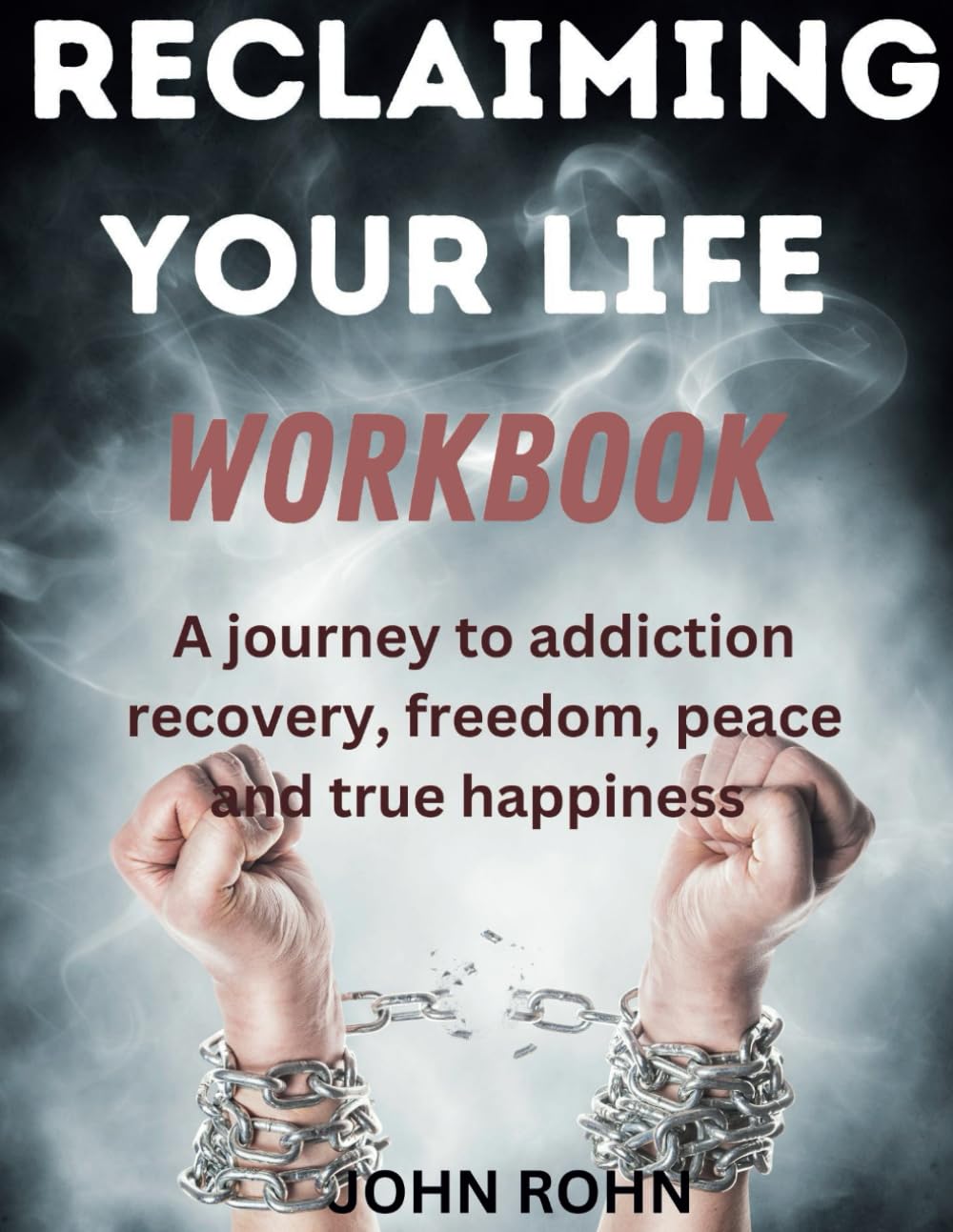RECLAIMING YOUR LIFE: A Journey to addiction recovery, freedom, peace and true happiness.