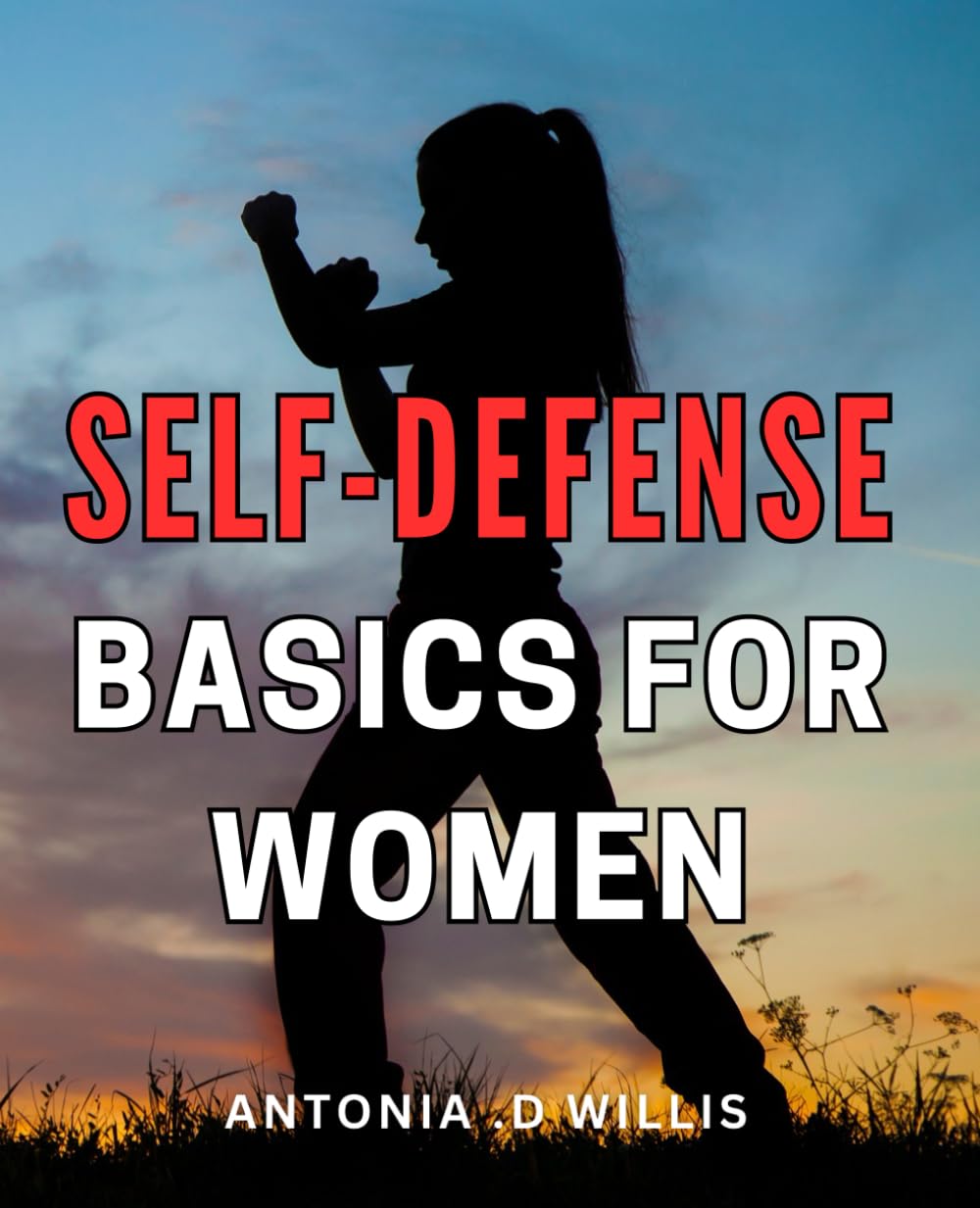 Self-Defense Basics For Women: Empowering Women: Essential Techniques for Effective Self-Defense and Personal Safety