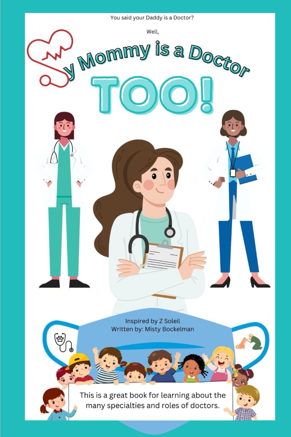 My Mommy is a Doctor TOO: Grade school kids will learn about the different types of doctors practicing in the field of medicine through this cute and poetic book. (My Essential Family Series)