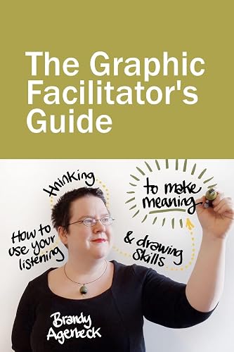 The Graphic Facilitator’s Guide: How to use your listening, thinking and drawing skills to make meaning