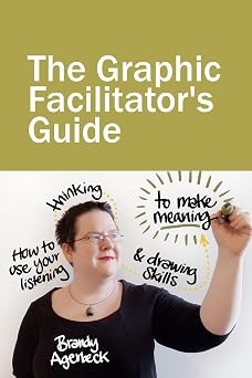 The Graphic Facilitators Guide How to use your listening, thinking and drawing skills to make meaning