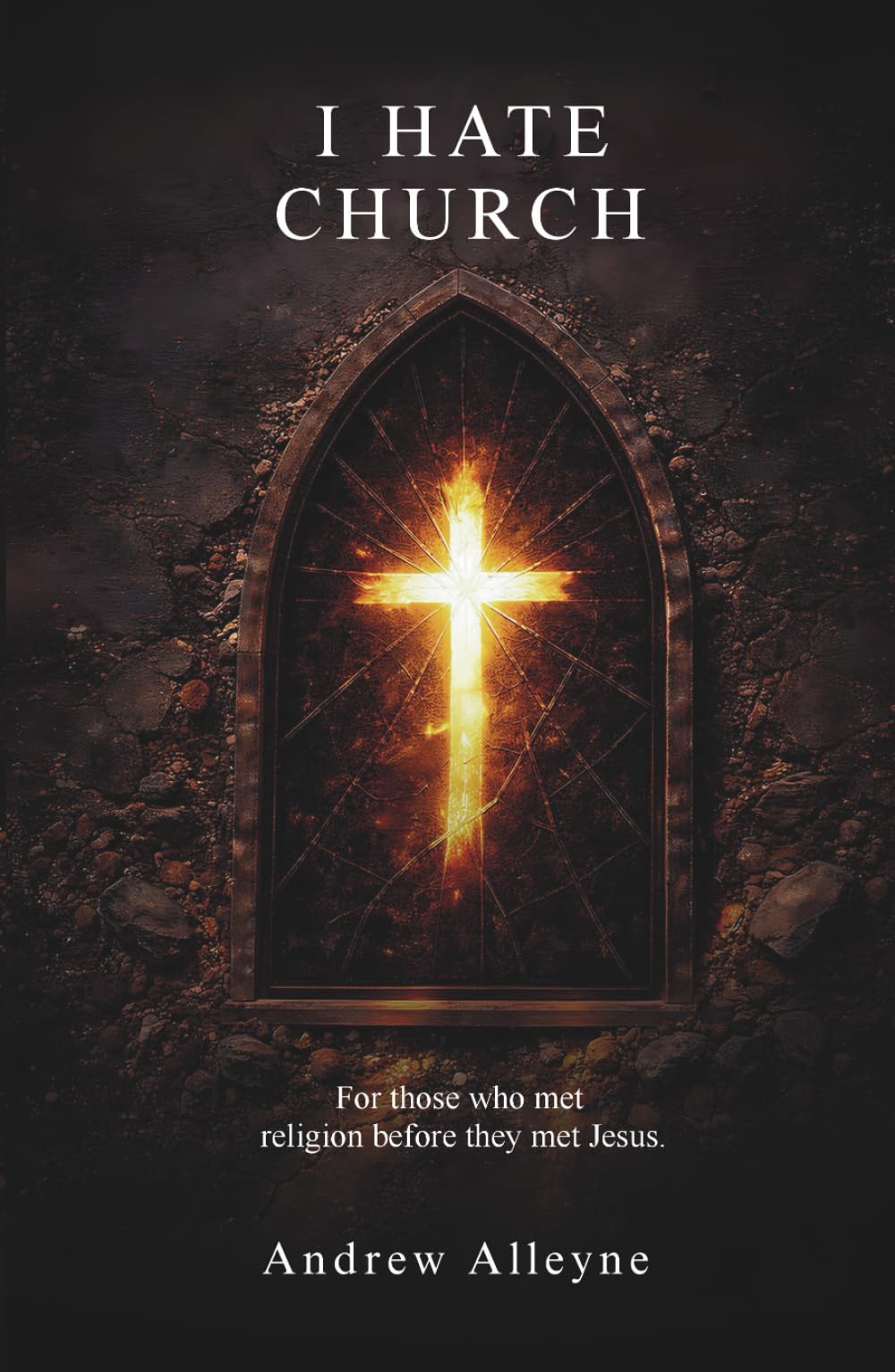 I Hate Church: For Those Who Met Religion Before They Met Jesus