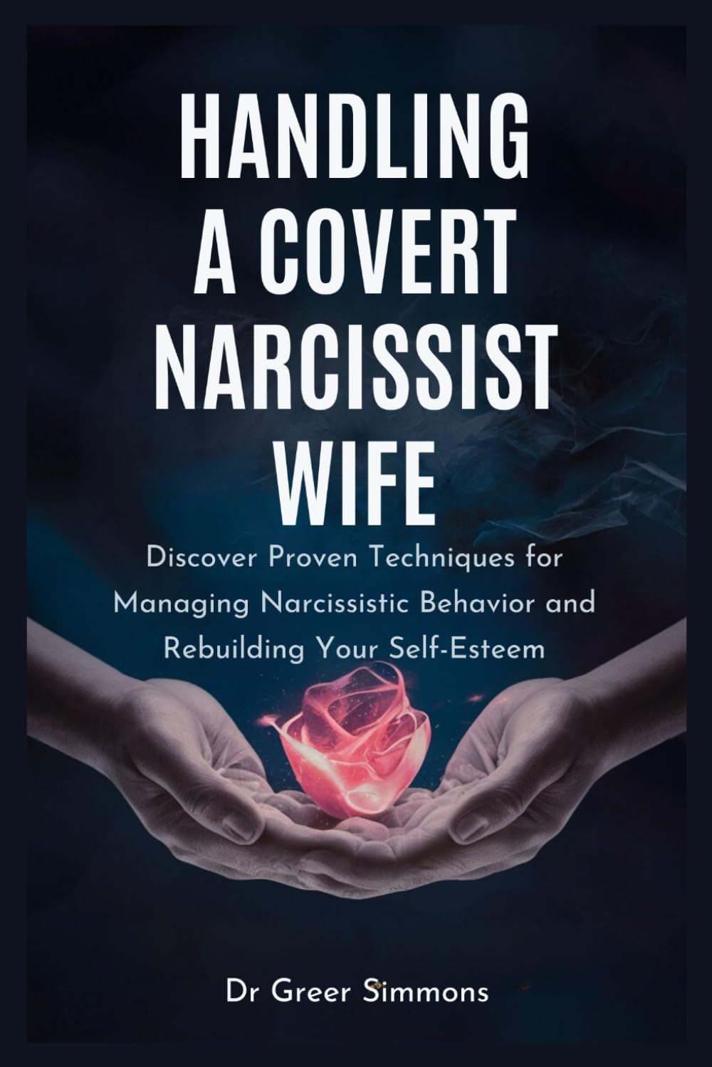 Handling a Covert Narcissist Wife: Discover Proven Techniques for Managing Narcissistic Behavior and Rebuilding Your Self-Esteem